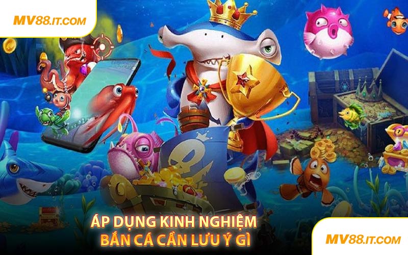 Áp Dụng Kinh Nghiệm Bắn Cá Cần Lưu Ý Gì
