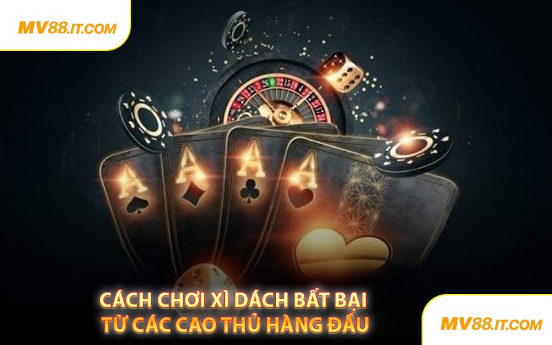 Cách Chơi Xì Dách Bất Bại Từ Các Cao Thủ Hàng Đầu