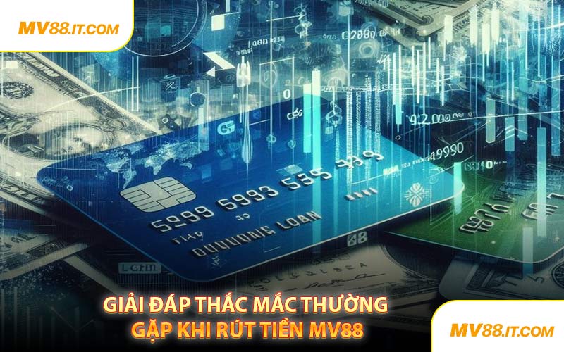 Giải Đáp Thắc Mắc Thường Gặp Khi Rút Tiền MV88