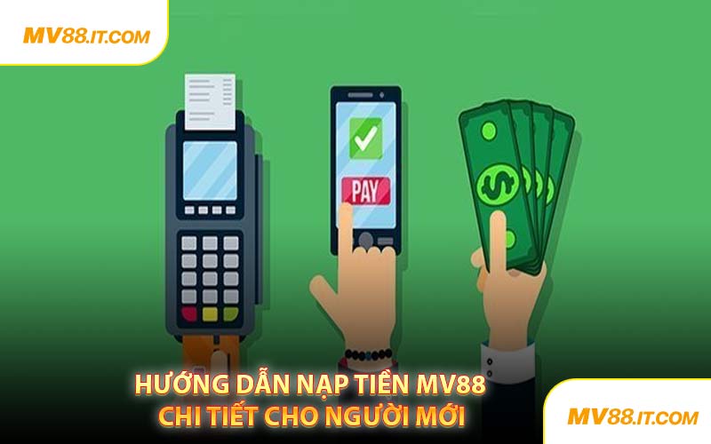 Hướng Dẫn Nạp Tiền MV88 Chi Tiết Cho Người Mới