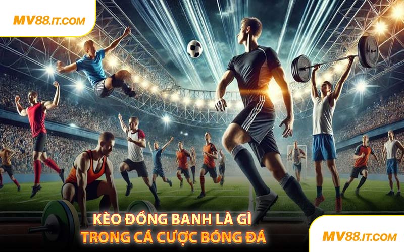 Kèo Đồng Banh Là Gì Trong Cá Cược Bóng Đá