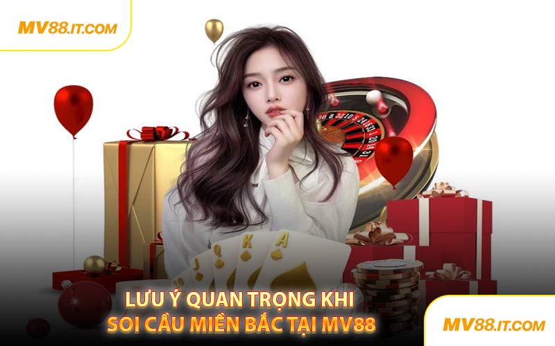 Lưu Ý Quan Trọng Khi Soi Cầu Miền Bắc Tại MV88
