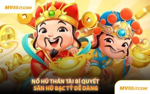 Nổ Hũ Thần Tài Bí Quyết Săn Hũ Bạc Tỷ Dễ Dàng