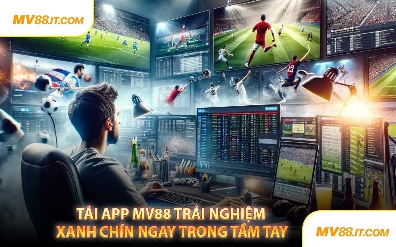 Tải App MV88 Trải Nghiệm Xanh Chín Ngay Trong Tầm Tay